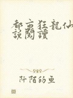 都市狂龙仙医小说阅读
