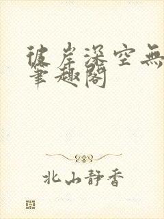 彼岸深空无弹窗笔趣阁