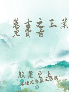 万古之王叶无双免费看