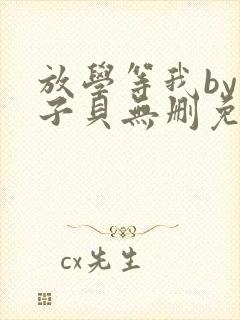 放学等我by酱子贝无删免费阅读