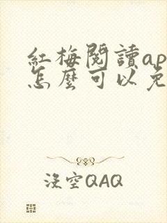 红梅阅读app怎么可以免费