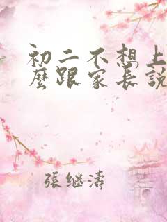 初二不想上学怎么跟家长说