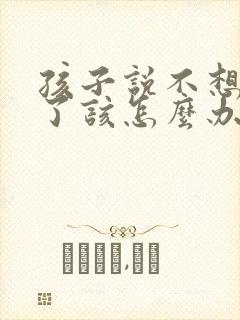 孩子说不想上学了该怎么办