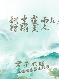 翻云覆雨h老头糟蹋美人