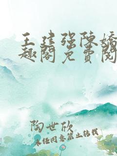 王建强陈娇娇笔趣阁免费阅读无弹窗