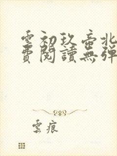 云初玖帝北溟免费阅读无弹窗笔趣阁