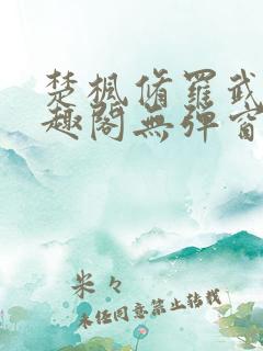楚枫修罗武神笔趣阁无弹窗