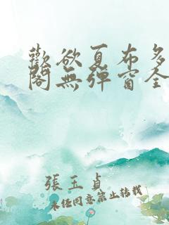欢欲夏布多笔趣阁无弹窗全文阅读