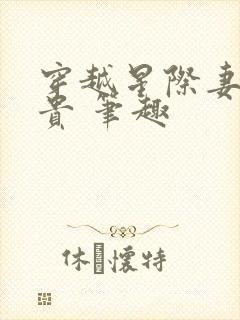 穿越星际妻荣夫贵 笔趣