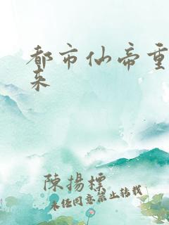 都市仙帝重生归来