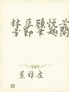林辰顾悦兮最新章节笔趣阁