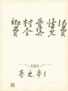 乡村爱情16免费全集免费观看