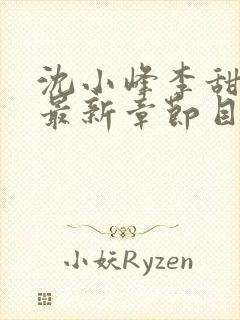 沈小峰李甜小说最新章节目录笔趣阁