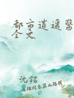 都市逍遥医仙 全文