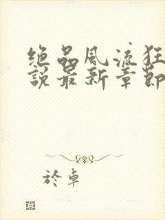 绝品风流狂医小说最新章节列表免费