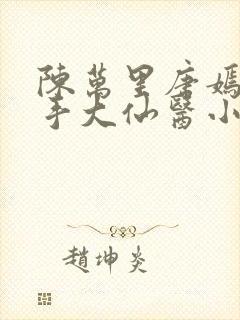 陈万里唐嫣然妙手大仙医小说