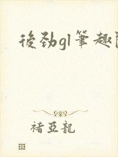 后劲gl笔趣阁