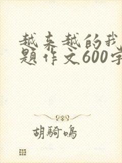 越来越的我半命题作文600字