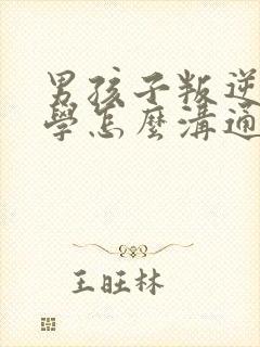 男孩子叛逆不上学怎么沟通