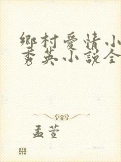 乡村爱情小雷胡秀英小说全文阅读