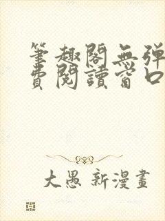 笔趣阁无弹窗免费阅读窗口