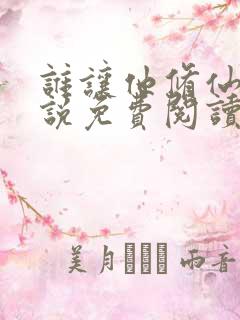 谁让他修仙的小说免费阅读笔趣阁