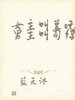女主叫暮晚瑶,男主叫司绍廷的小说