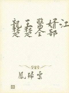 龙王医婿江辰唐楚楚全部