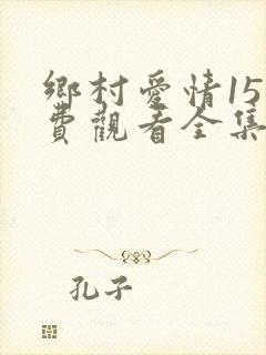 乡村爱情15免费观看全集完整版