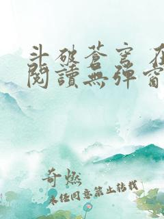 斗破苍穹 在线阅读无弹窗
