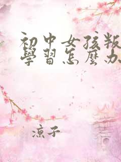 初中女孩叛逆不学习怎么办