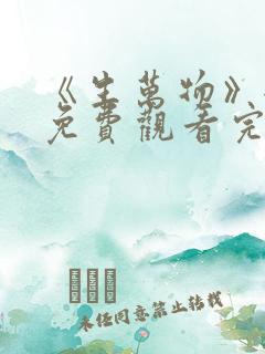 《生万物》全集免费观看完整版电视剧