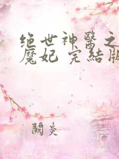 绝世神医之逆天魔妃 完结版