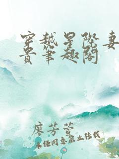 穿越星际妻荣夫贵笔趣阁