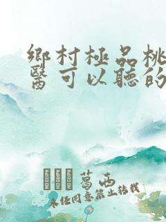 乡村极品桃运神医可以听的