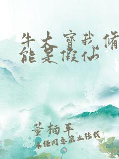 牛大宝我修的可能是假仙