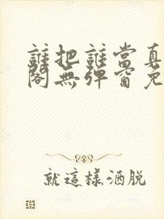 谁把谁当真笔趣阁无弹窗免费阅读