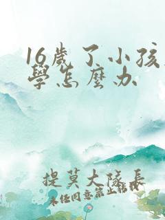16岁了小孩厌学怎么办
