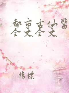 都市古仙医阅读全文全文