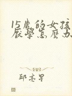 15岁的女孩子厌学怎么办