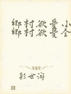 乡村欲爱小说_乡村欲爱全文阅
