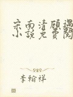 宋南清顾遇深的小说免费阅读无弹窗