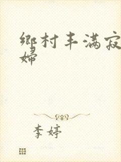 乡村丰满寂寞少妇
