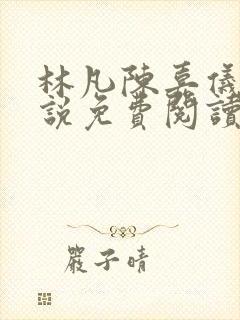 林凡陈嘉仪的小说免费阅读无弹窗