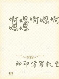 啊嗯啊嗯啊嗯啊嗯嗯