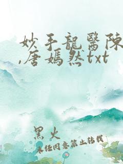 妙手龙医陈万里,唐嫣然txt