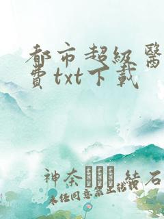 都市超级医仙免费txt下载