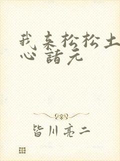 我来松松土 陈心 诸元