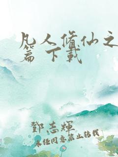 凡人修仙之仙界篇 下载