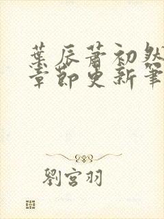 叶辰萧初然最新章节更新笔趣阁